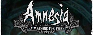 Amnesia: A Machine for Pigs